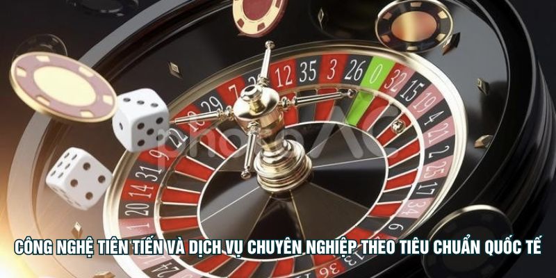 Công nghệ tiên tiến và dịch vụ chuyên nghiệp theo tiêu chuẩn quốc tế