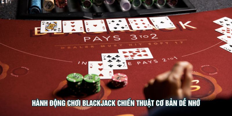 Hành động chơi blackjack chiến thuật cơ bản dễ nhớ